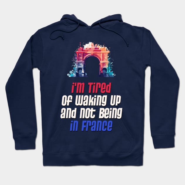 I'm Tired of Not Waking Up and Being in France  Arc de Triomphe Hoodie by DanielLiamGill